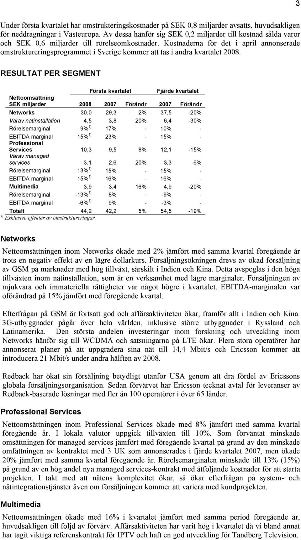 Kostnaderna för det i april annonserade omstruktureringsprogrammet i Sverige kommer att tas i andra kvartalet.