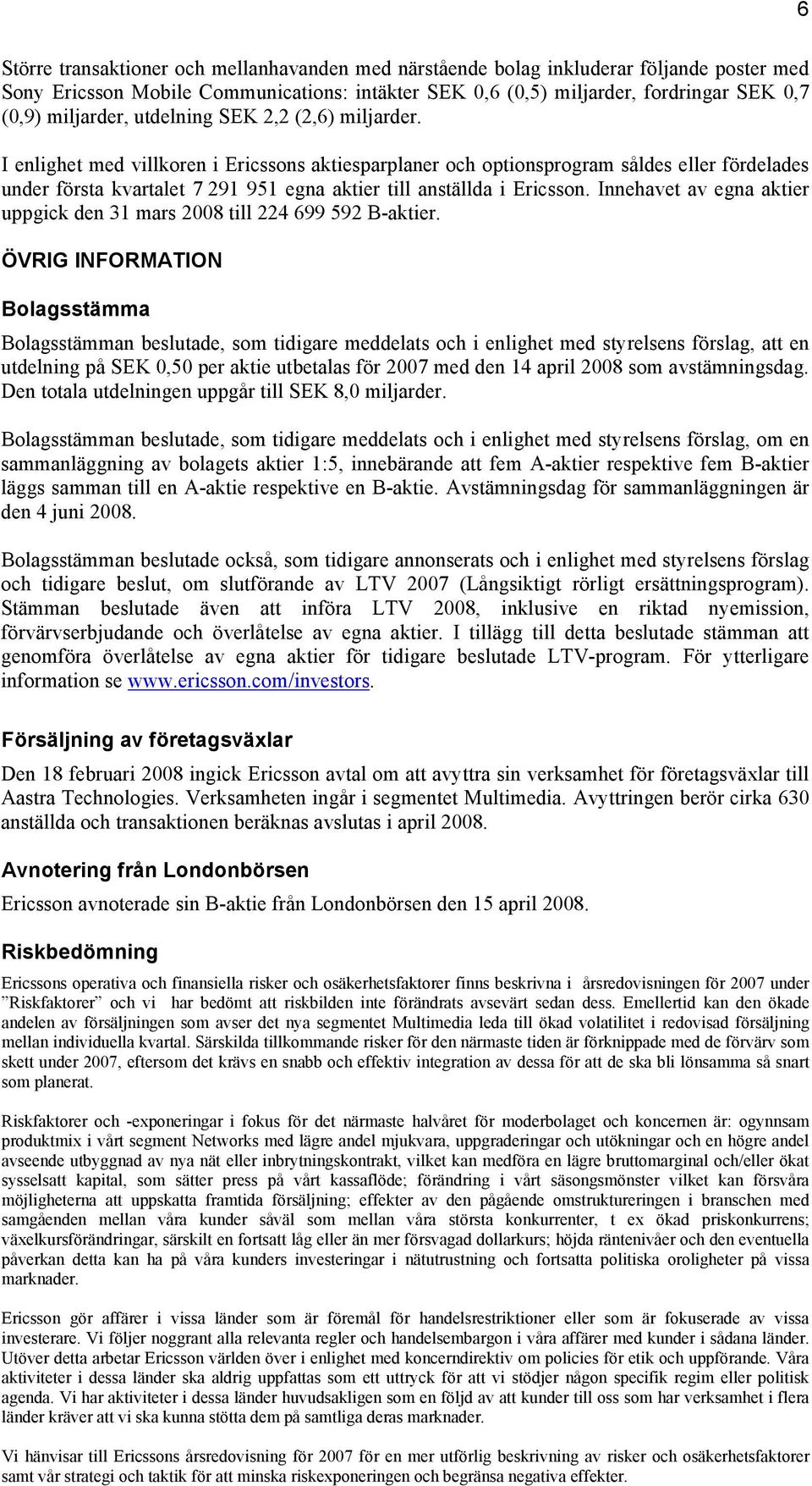 I enlighet med villkoren i Ericssons aktiesparplaner och optionsprogram såldes eller fördelades under första kvartalet 7 291 951 egna aktier till anställda i Ericsson.