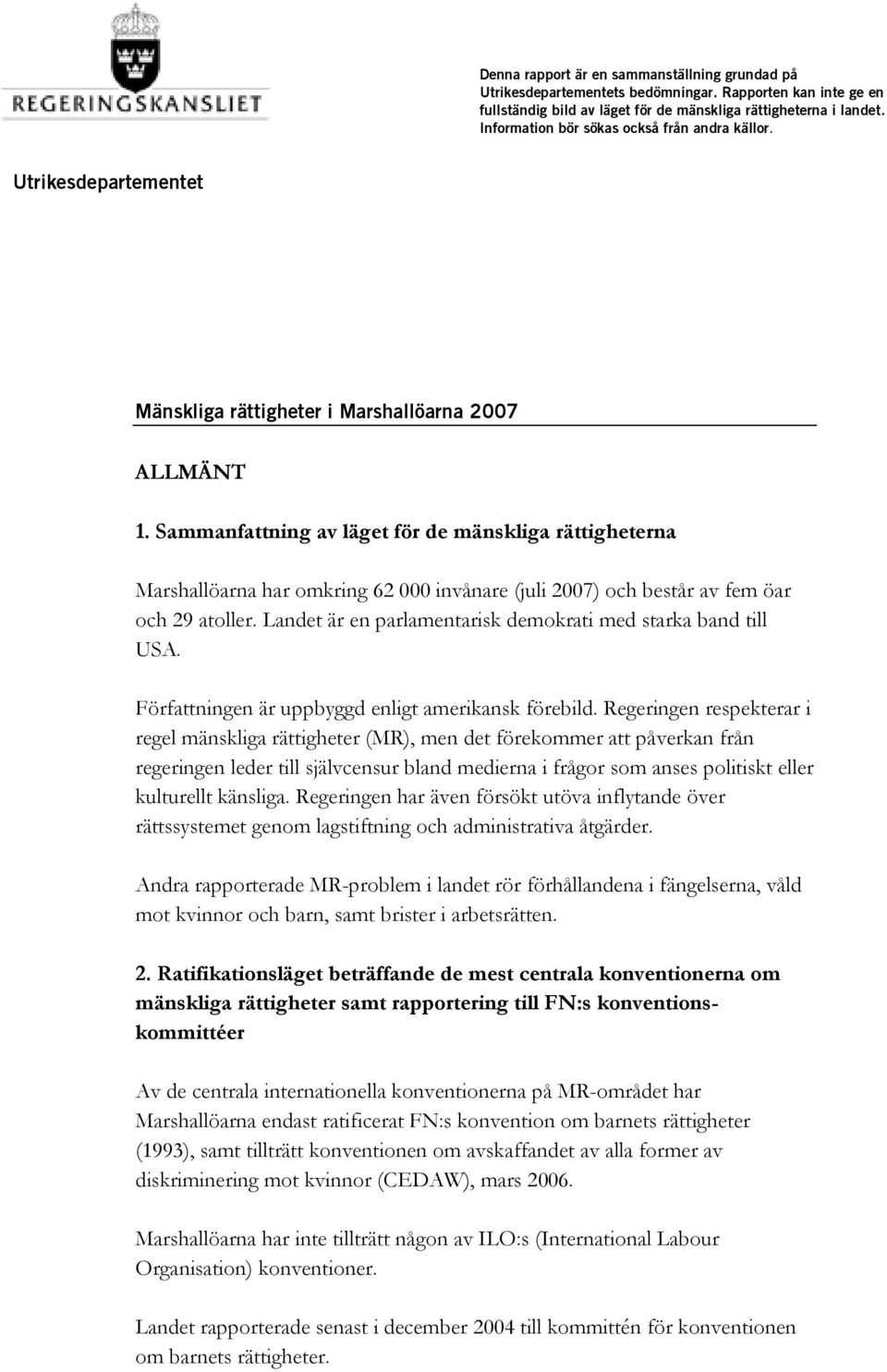 Sammanfattning av läget för de mänskliga rättigheterna Marshallöarna har omkring 62 000 invånare (juli 2007) och består av fem öar och 29 atoller.