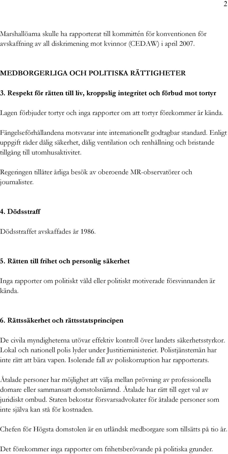 Fängelseförhållandena motsvarar inte internationellt godtagbar standard. Enligt uppgift råder dålig säkerhet, dålig ventilation och renhållning och bristande tillgång till utomhusaktivitet.