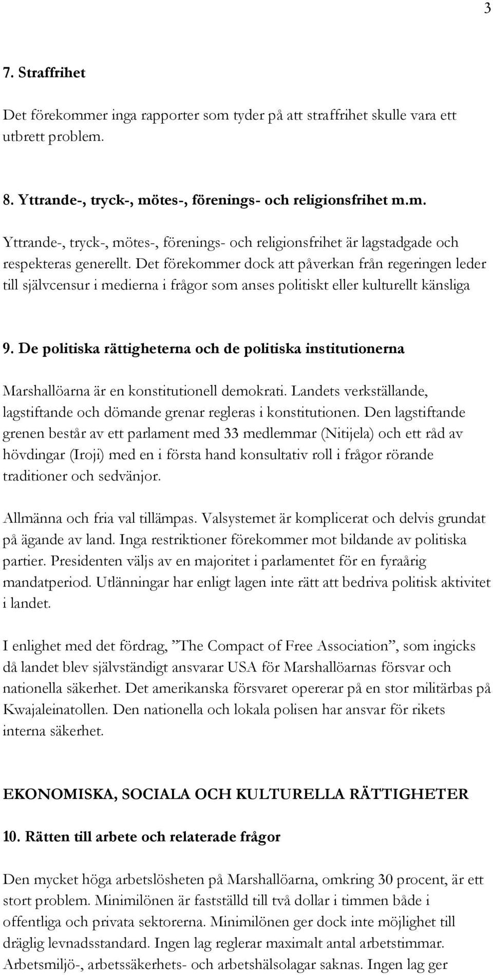 De politiska rättigheterna och de politiska institutionerna Marshallöarna är en konstitutionell demokrati. Landets verkställande, lagstiftande och dömande grenar regleras i konstitutionen.