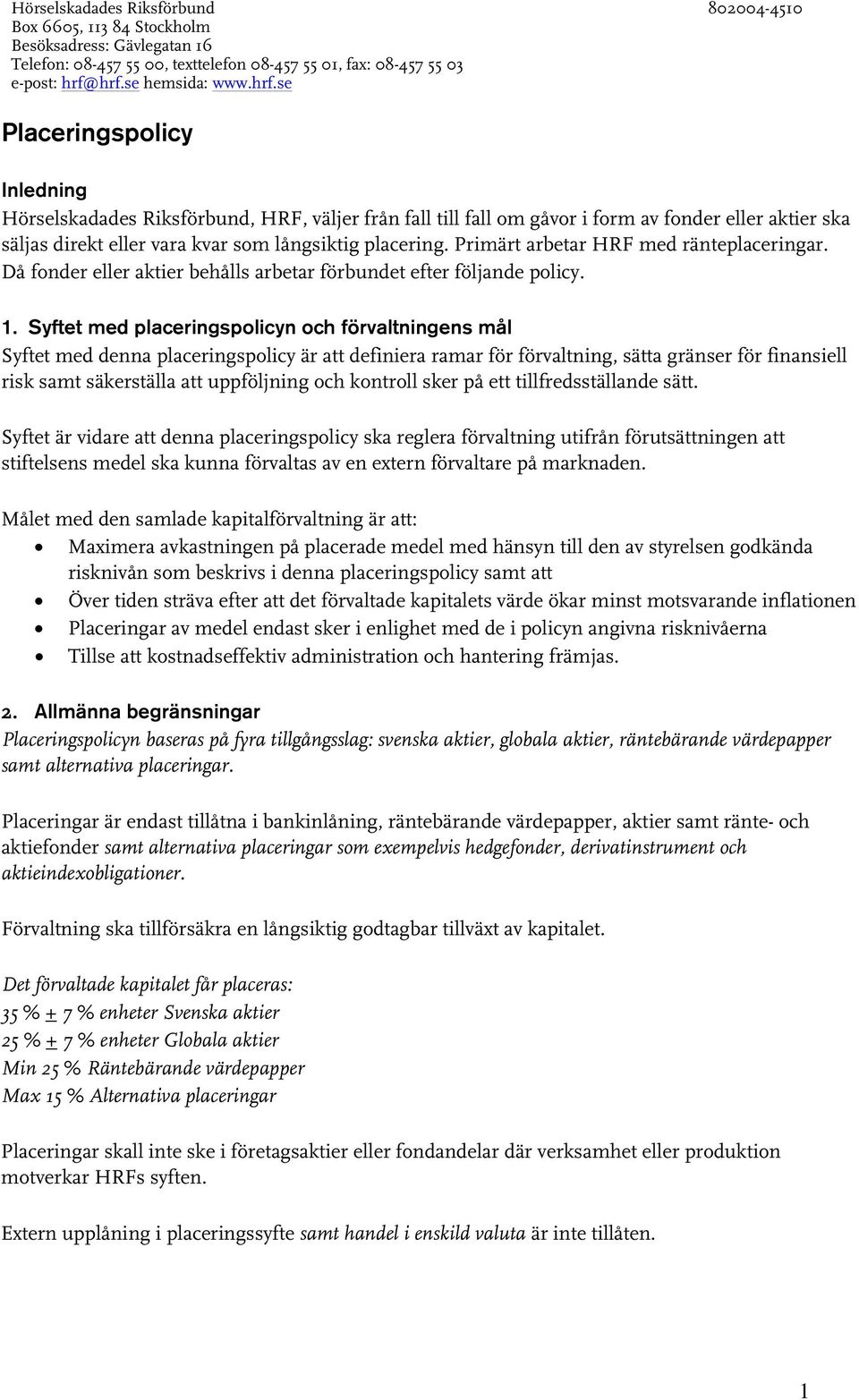 Syftet med placeringspolicyn och förvaltningens mål Syftet med denna placeringspolicy är att definiera ramar för förvaltning, sätta gränser för finansiell risk samt säkerställa att uppföljning och