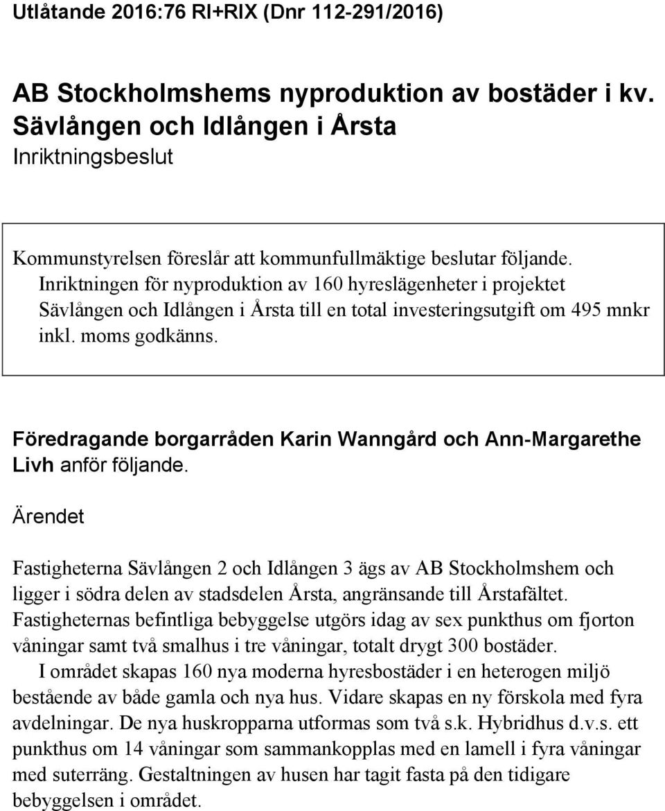 Inriktningen för nyproduktion av 160 hyreslägenheter i projektet Sävlången och Idlången i Årsta till en total investeringsutgift om 495 mnkr inkl. moms godkänns.