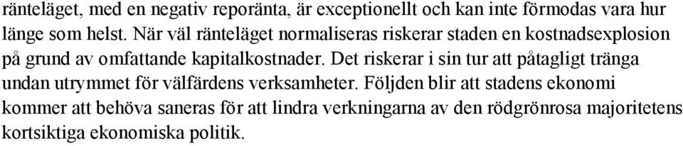 Det riskerar i sin tur att påtagligt tränga undan utrymmet för välfärdens verksamheter.