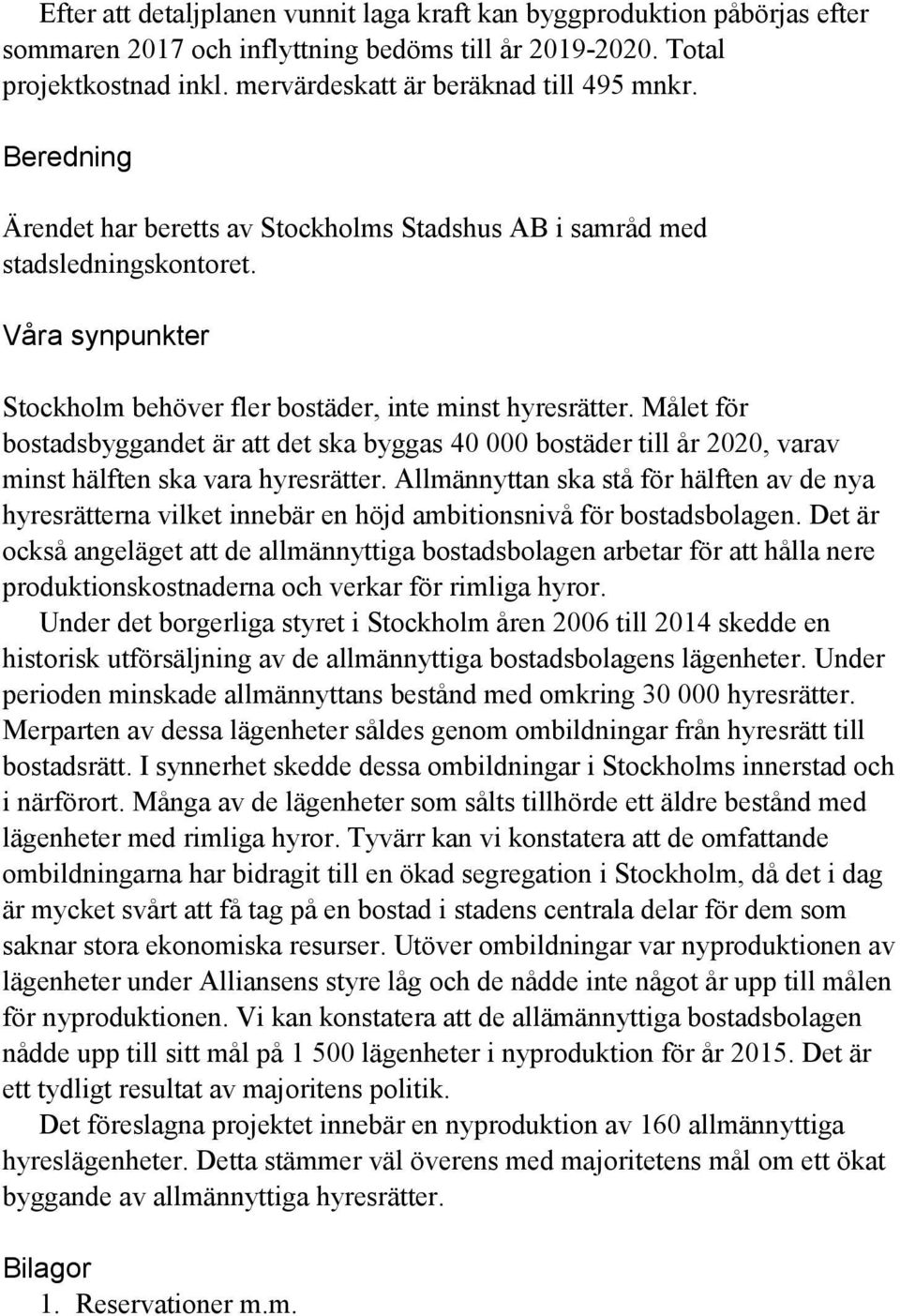 Målet för bostadsbyggandet är att det ska byggas 40 000 bostäder till år 2020, varav minst hälften ska vara hyresrätter.