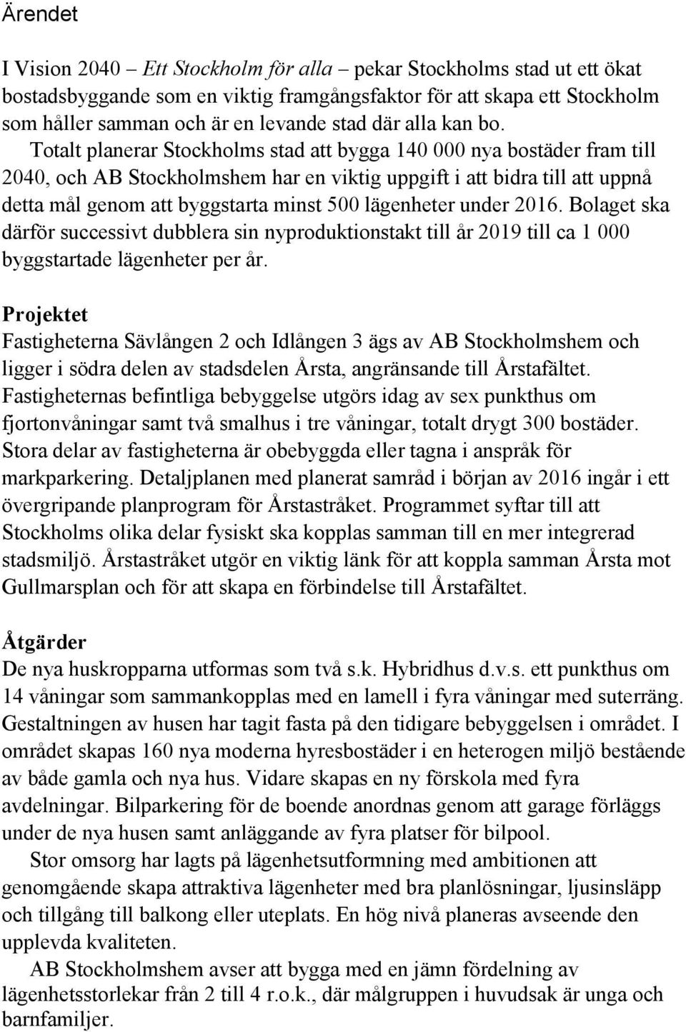 Totalt planerar Stockholms stad att bygga 140 000 nya bostäder fram till 2040, och AB Stockholmshem har en viktig uppgift i att bidra till att uppnå detta mål genom att byggstarta minst 500