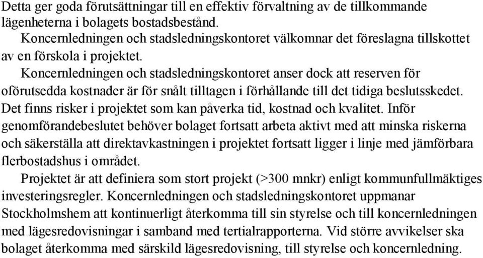 Koncernledningen och stadsledningskontoret anser dock att reserven för oförutsedda kostnader är för snålt tilltagen i förhållande till det tidiga beslutsskedet.