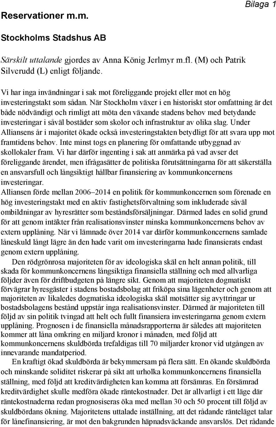 När Stockholm växer i en historiskt stor omfattning är det både nödvändigt och rimligt att möta den växande stadens behov med betydande investeringar i såväl bostäder som skolor och infrastruktur av