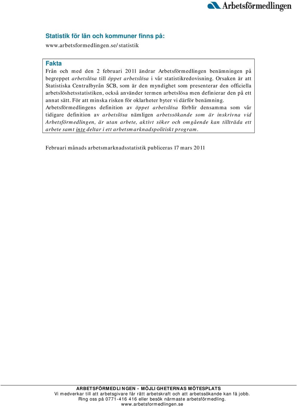 Orsaken är att Statistiska Centralbyrån SCB, som är den myndighet som presenterar den officiella arbetslöshetsstatistiken, också använder termen arbetslösa men definierar den på ett annat sätt.