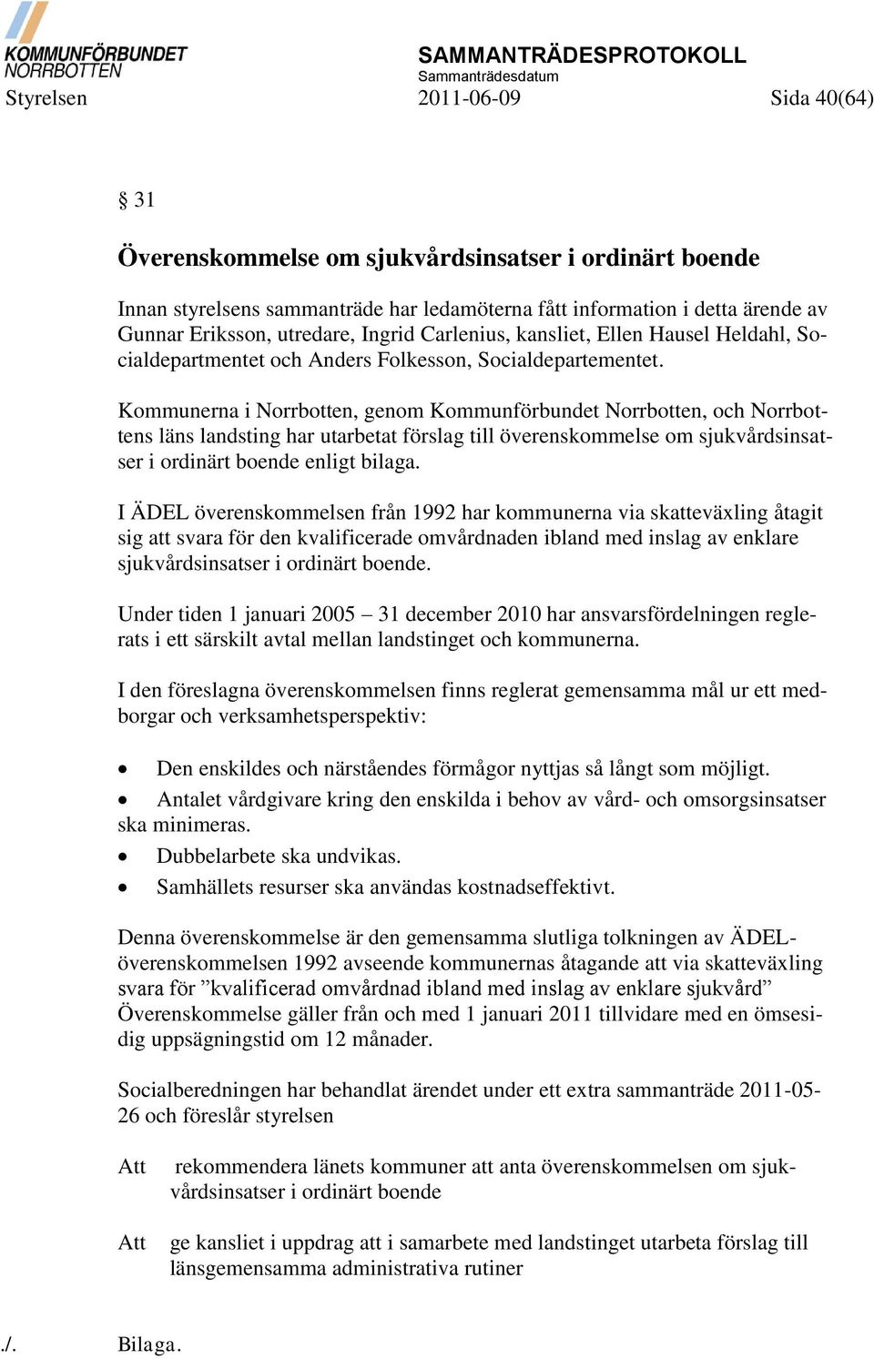 Kommunerna i Norrbotten, genom Kommunförbundet Norrbotten, och Norrbottens läns landsting har utarbetat förslag till överenskommelse om sjukvårdsinsatser i ordinärt boende enligt bilaga.