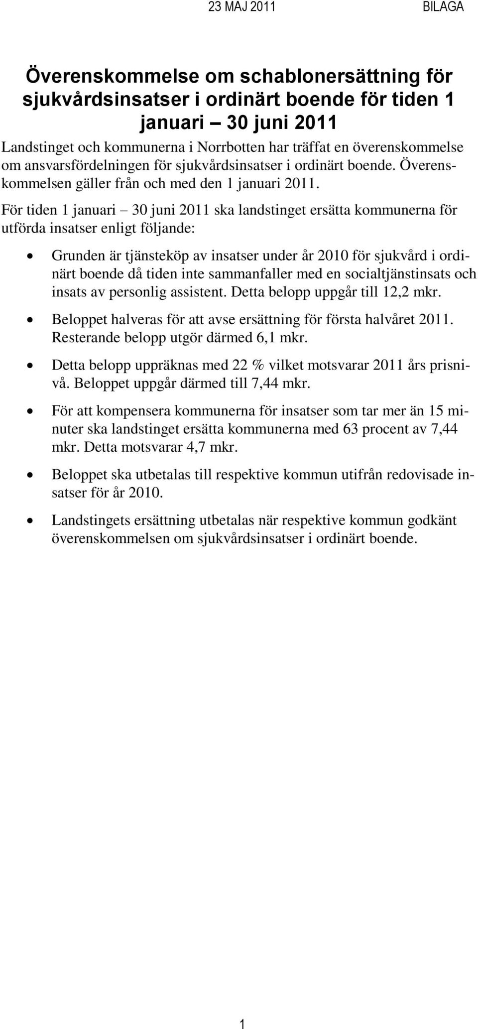 För tiden 1 januari 30 juni 2011 ska landstinget ersätta kommunerna för utförda insatser enligt följande: Grunden är tjänsteköp av insatser under år 2010 för sjukvård i ordinärt boende då tiden inte