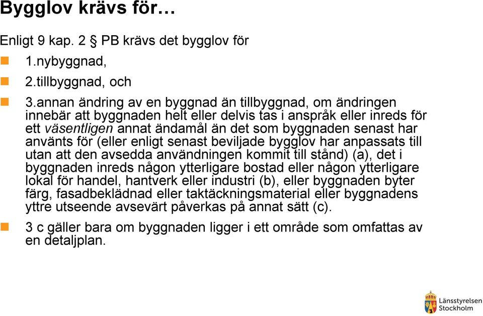 har använts för (eller enligt senast beviljade bygglov har anpassats till utan att den avsedda användningen kommit till stånd) (a), det i byggnaden inreds någon ytterligare bostad eller