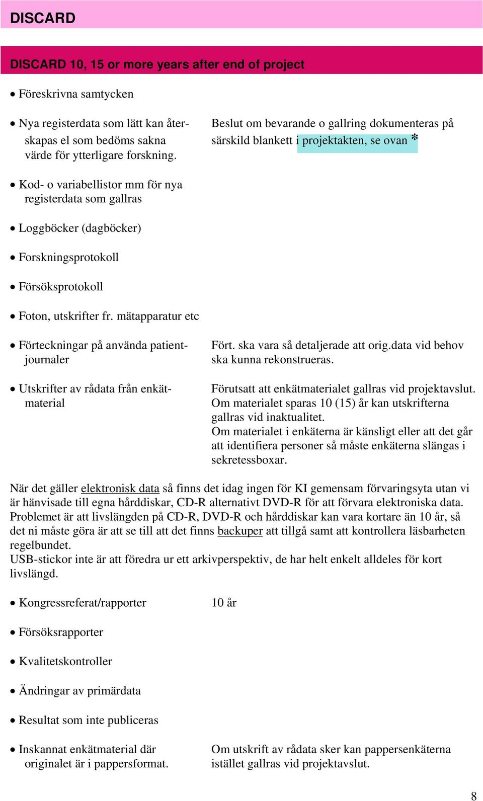 Kod- o variabellistor mm för nya registerdata som gallras Loggböcker (dagböcker) Forskningsprotokoll Försöksprotokoll Foton, utskrifter fr.
