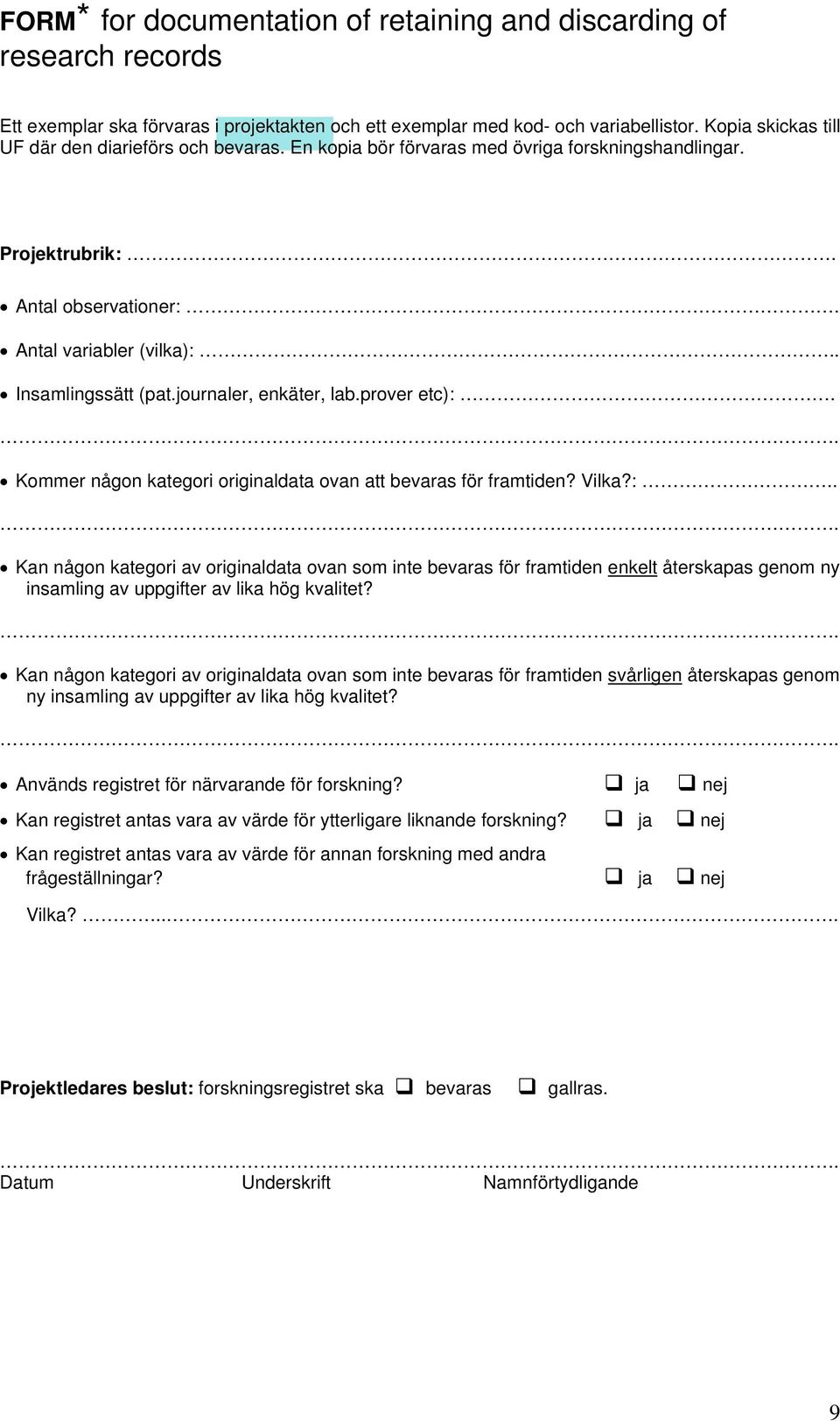 journaler, enkäter, lab.prover etc):. Kommer någon kategori originaldata ovan att bevaras för framtiden? Vilka?:.. Kan någon kategori av originaldata ovan som inte bevaras för framtiden enkelt återskapas genom ny insamling av uppgifter av lika hög kvalitet?