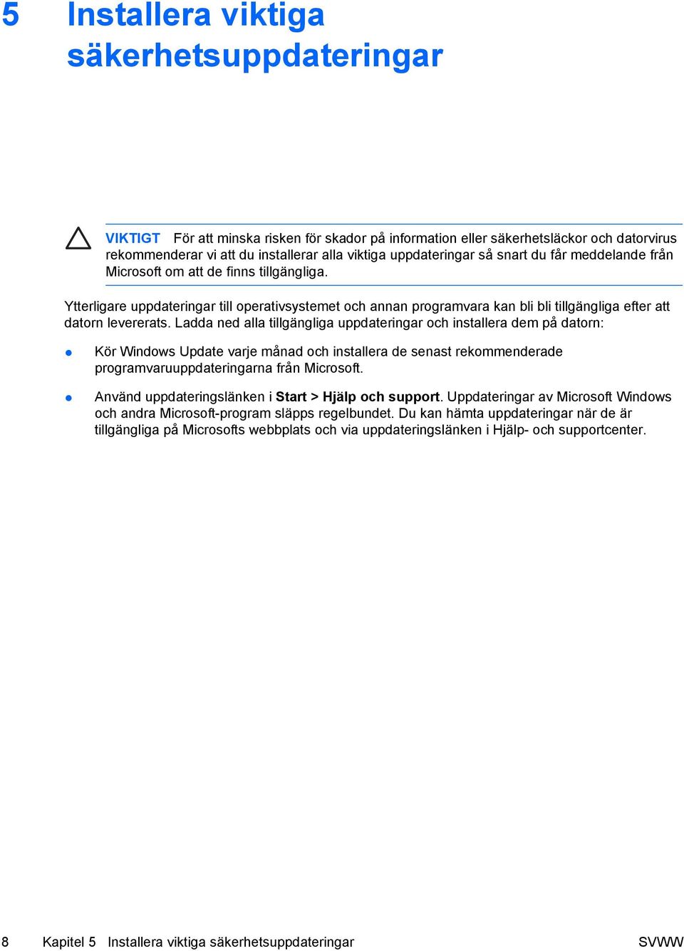 Ladda ned alla tillgängliga uppdateringar och installera dem på datorn: Kör Windows Update varje månad och installera de senast rekommenderade programvaruuppdateringarna från Microsoft.