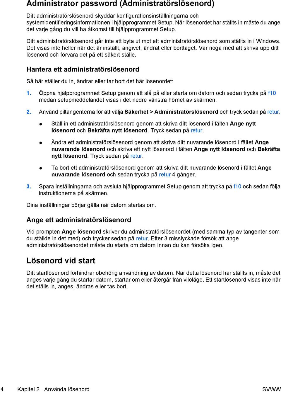 Ditt administratörslösenord går inte att byta ut mot ett administratörslösenord som ställts in i Windows. Det visas inte heller när det är inställt, angivet, ändrat eller borttaget.