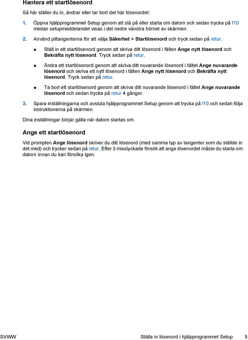 Använd piltangenterna för att välja Säkerhet > Startlösenord och tryck sedan på retur. Ställ in ett startlösenord genom att skriva ditt lösenord i fälten Ange nytt lösenord och Bekräfta nytt lösenord.