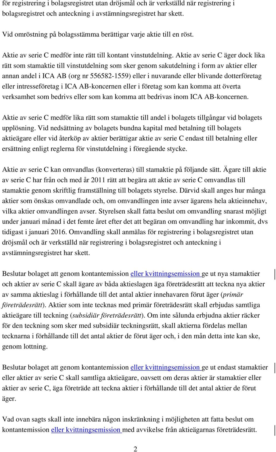 Aktie av serie C äger dock lika rätt som stamaktie till vinstutdelning som sker genom sakutdelning i form av aktier eller annan andel i ICA AB (org nr 556582-1559) eller i nuvarande eller blivande