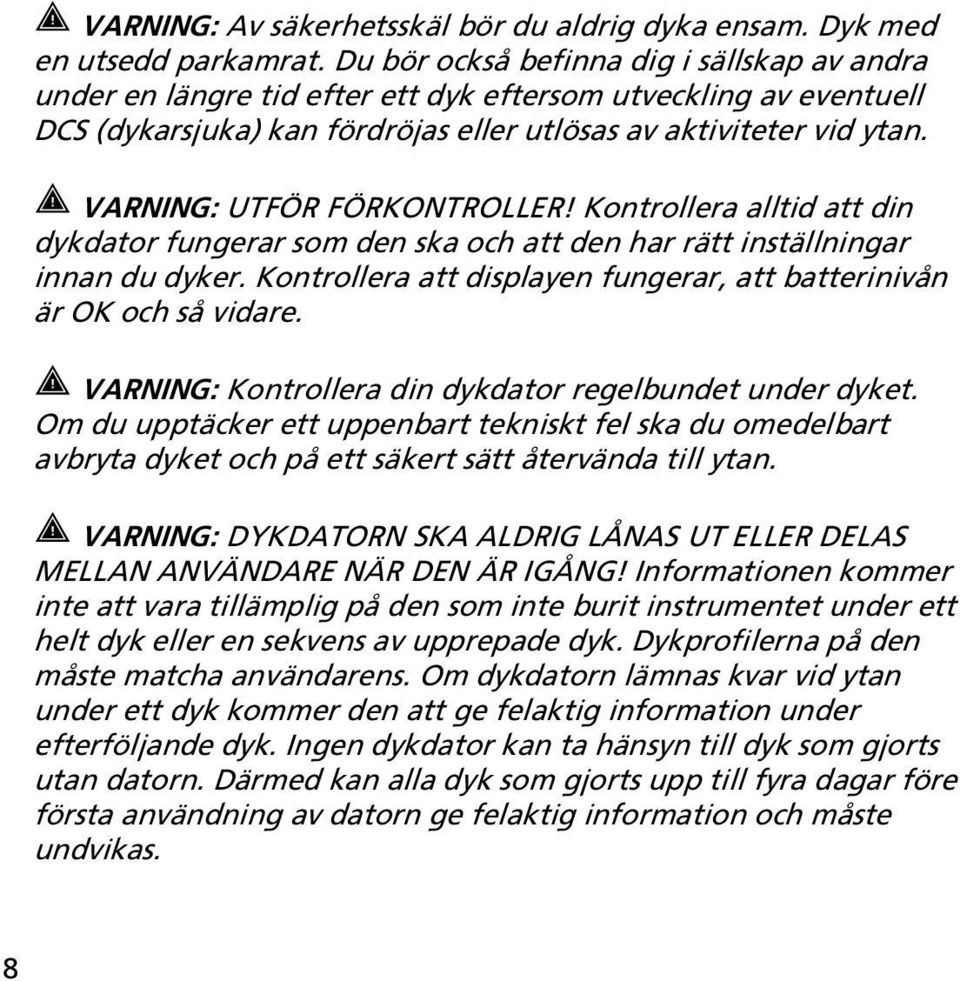 VARNING: UTFÖR FÖRKONTROLLER! Kontrollera alltid att din dykdator fungerar som den ska och att den har rätt inställningar innan du dyker.