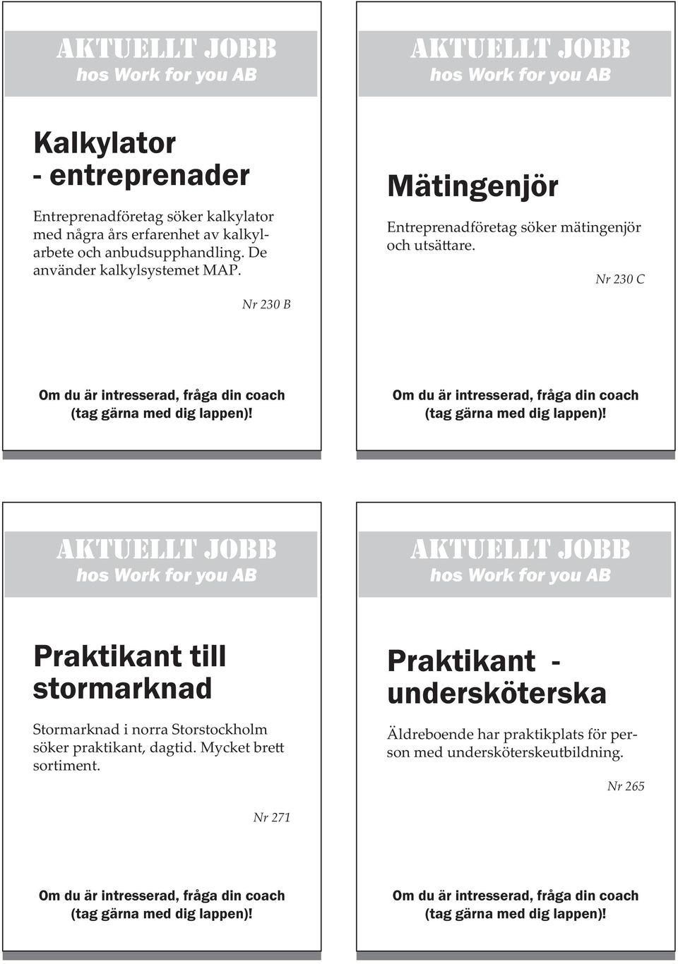 Nr 230 C Nr 230 B Praktikant till stormarknad Stormarknad i norra Storstockholm söker praktikant, dagtid.