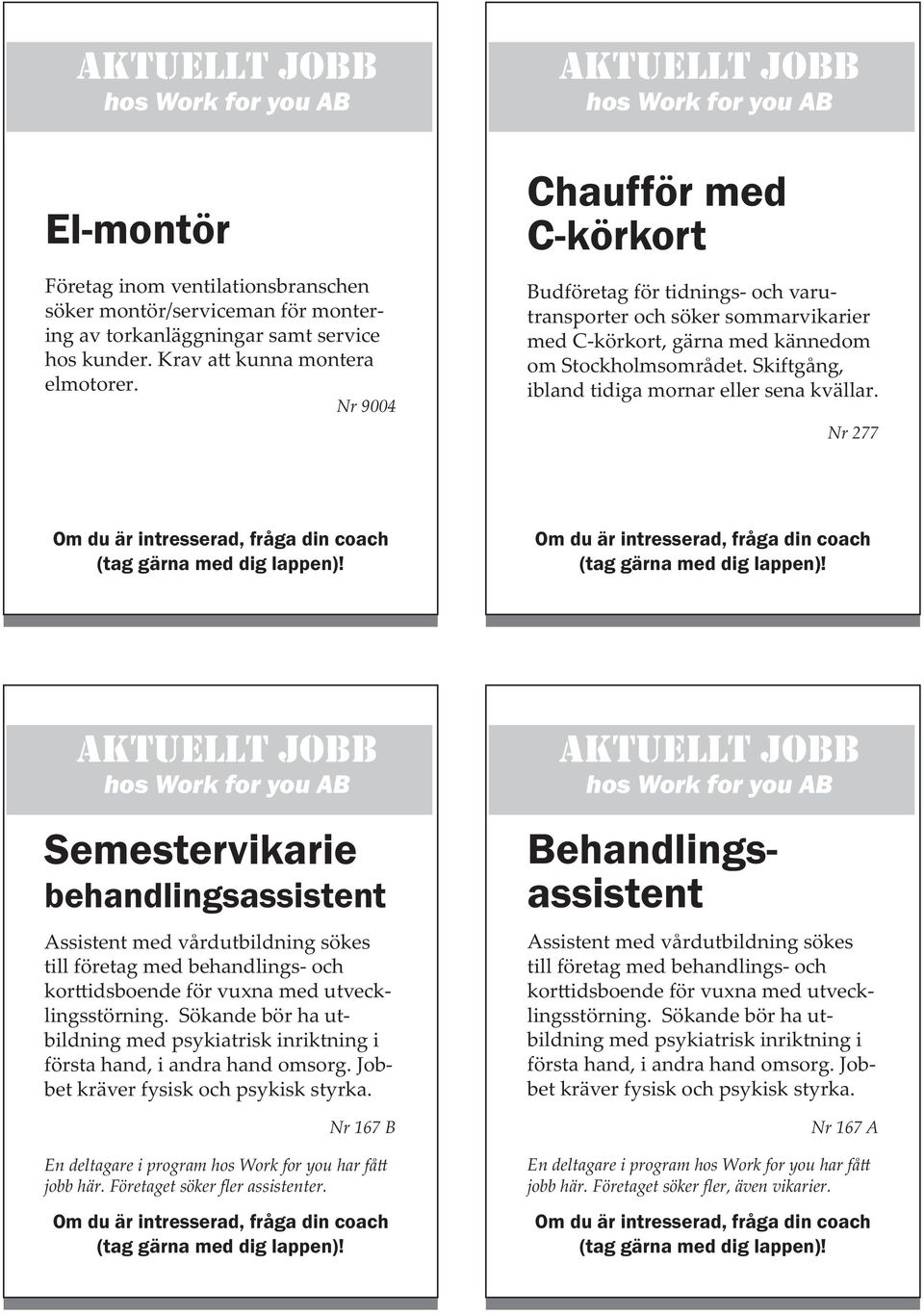 Skiftgång, ibland tidiga mornar eller sena kvällar.