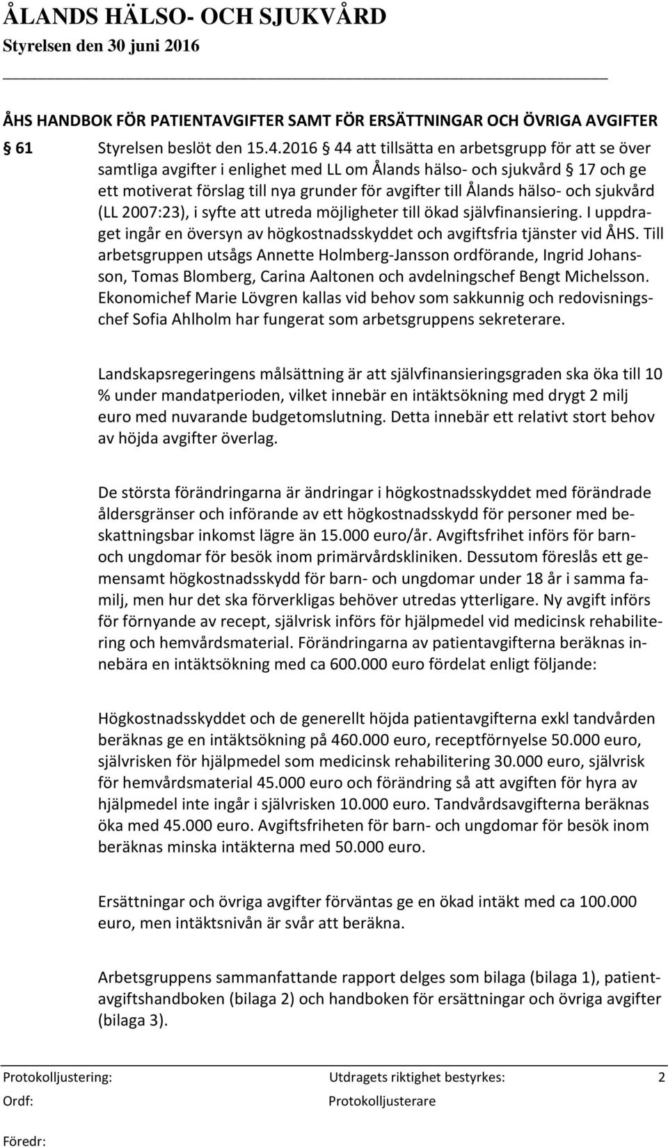 och sjukvård (LL 2007:23), i syfte att utreda möjligheter till ökad självfinansiering. I uppdraget ingår en översyn av högkostnadsskyddet och avgiftsfria tjänster vid ÅHS.