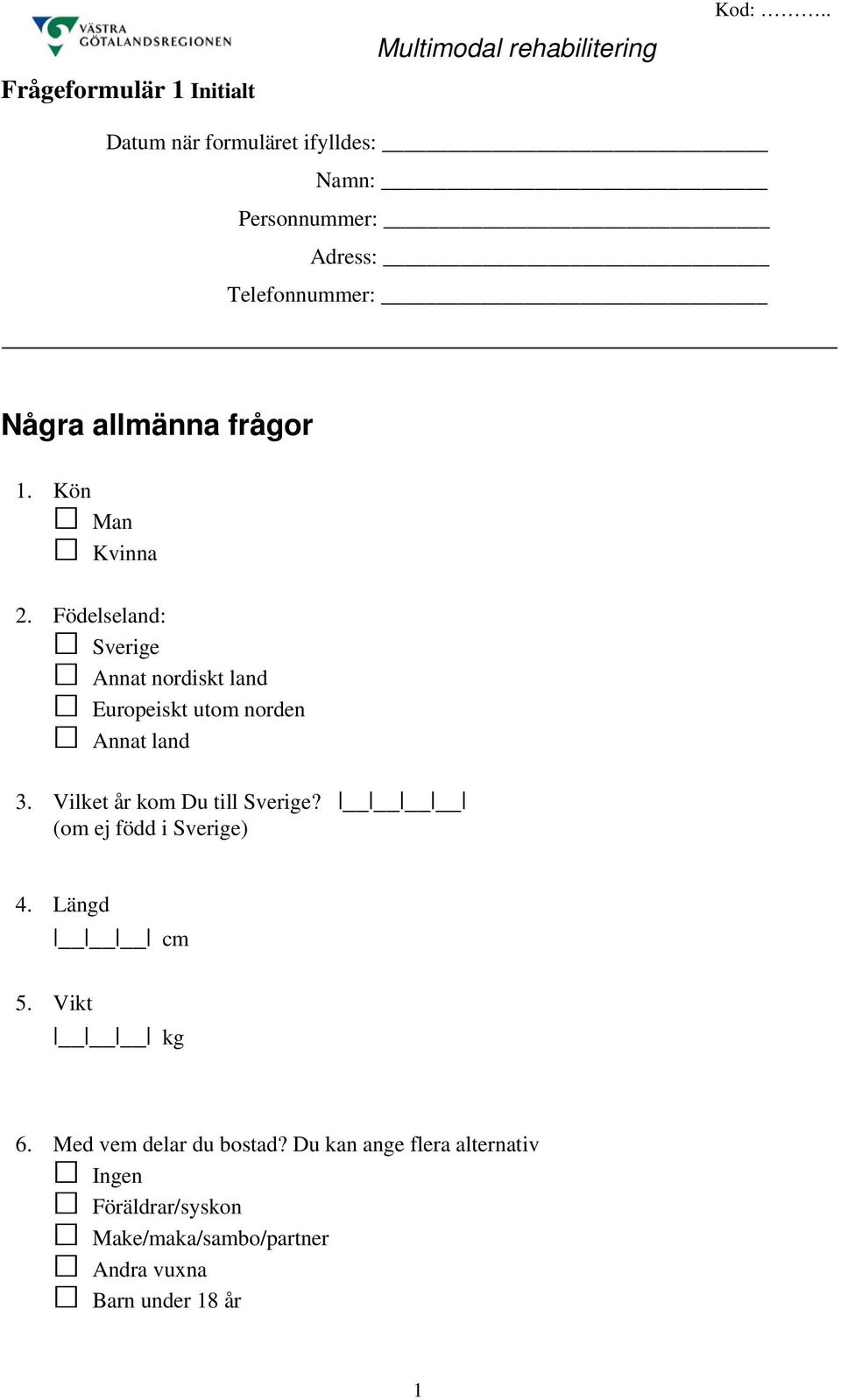 Kön Man Kvinna 2. Födelseland: Sverige Annat nordiskt land Europeiskt utom norden Annat land 3.