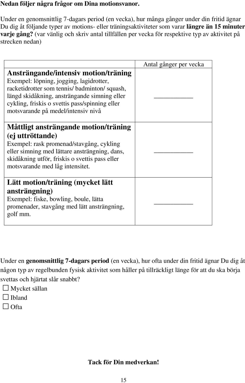 (var vänlig och skriv antal tillfällen per vecka för respektive typ av aktivitet på strecken nedan) Ansträngande/intensiv motion/träning Exempel: löpning, jogging, lagidrotter, racketidrotter som