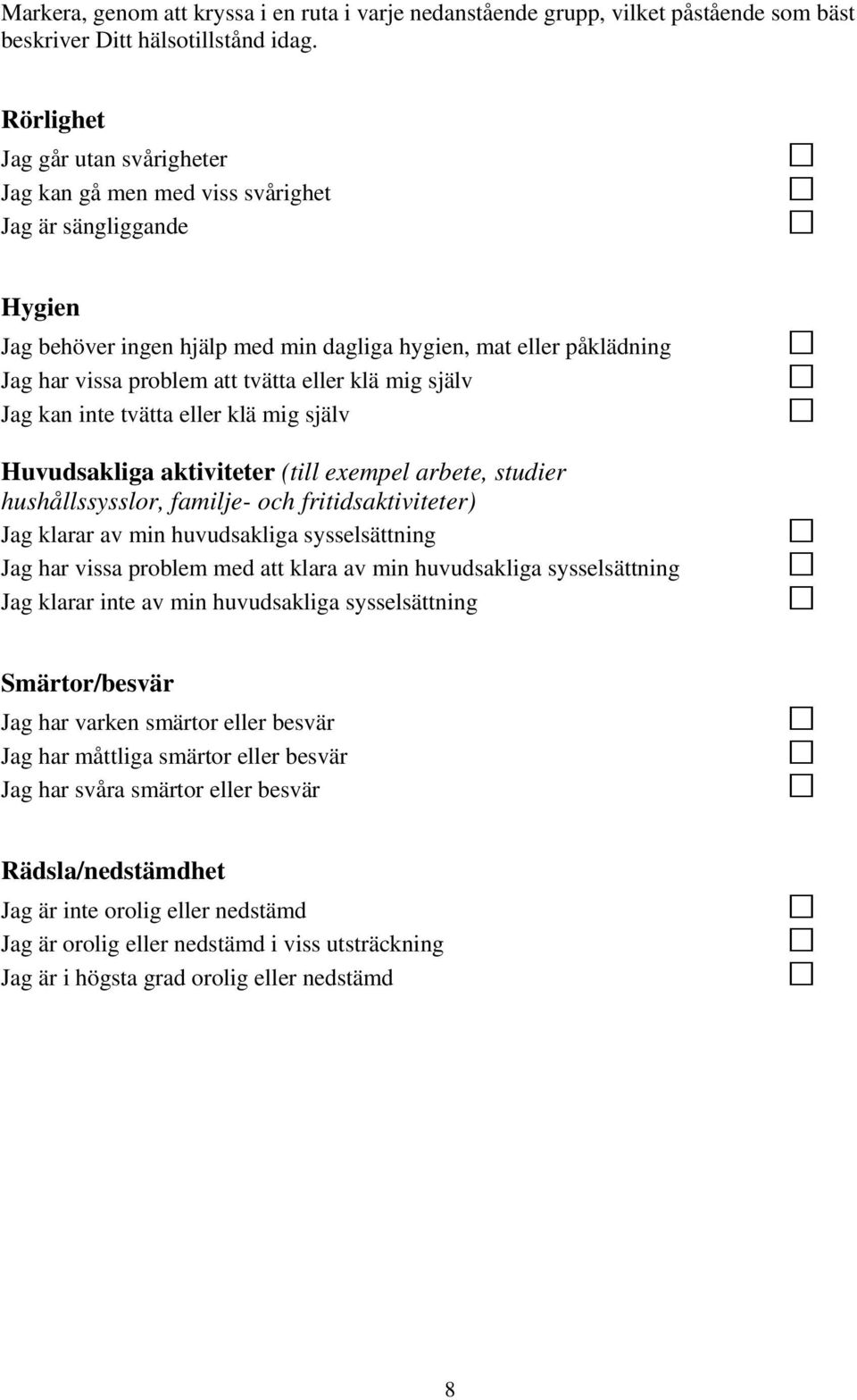 eller klä mig själv Jag kan inte tvätta eller klä mig själv Huvudsakliga aktiviteter (till exempel arbete, studier hushållssysslor, familje- och fritidsaktiviteter) Jag klarar av min huvudsakliga