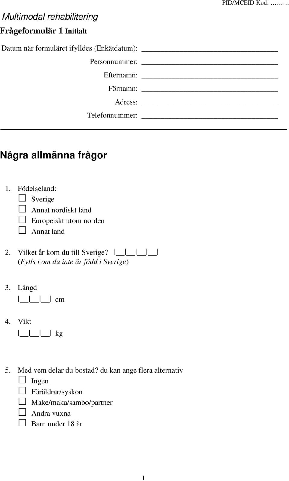 Födelseland: Sverige Annat nordiskt land Europeiskt utom norden Annat land 2. Vilket år kom du till Sverige?