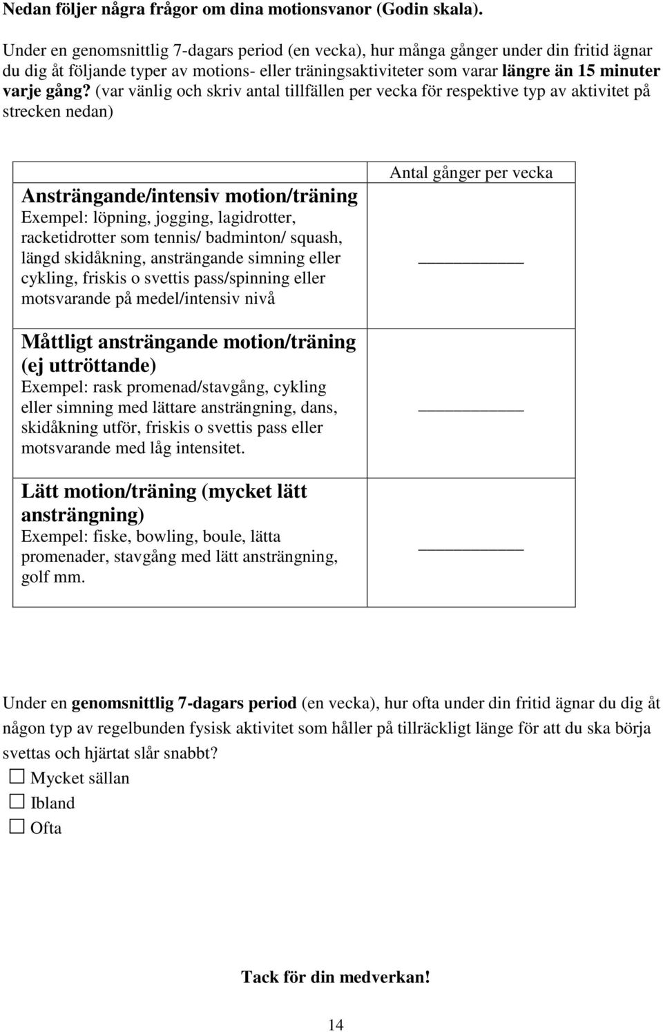 (var vänlig och skriv antal tillfällen per vecka för respektive typ av aktivitet på strecken nedan) Ansträngande/intensiv motion/träning Exempel: löpning, jogging, lagidrotter, racketidrotter som