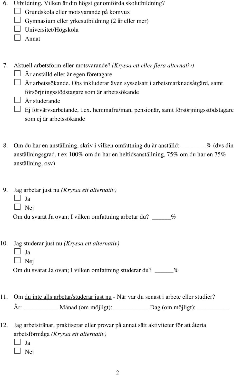 Obs inkluderar även sysselsatt i arbetsmarknadsåtgärd, samt försörjningsstödstagare som är arbetssökande Är studerande Ej förvärvsarbetande, t.ex.