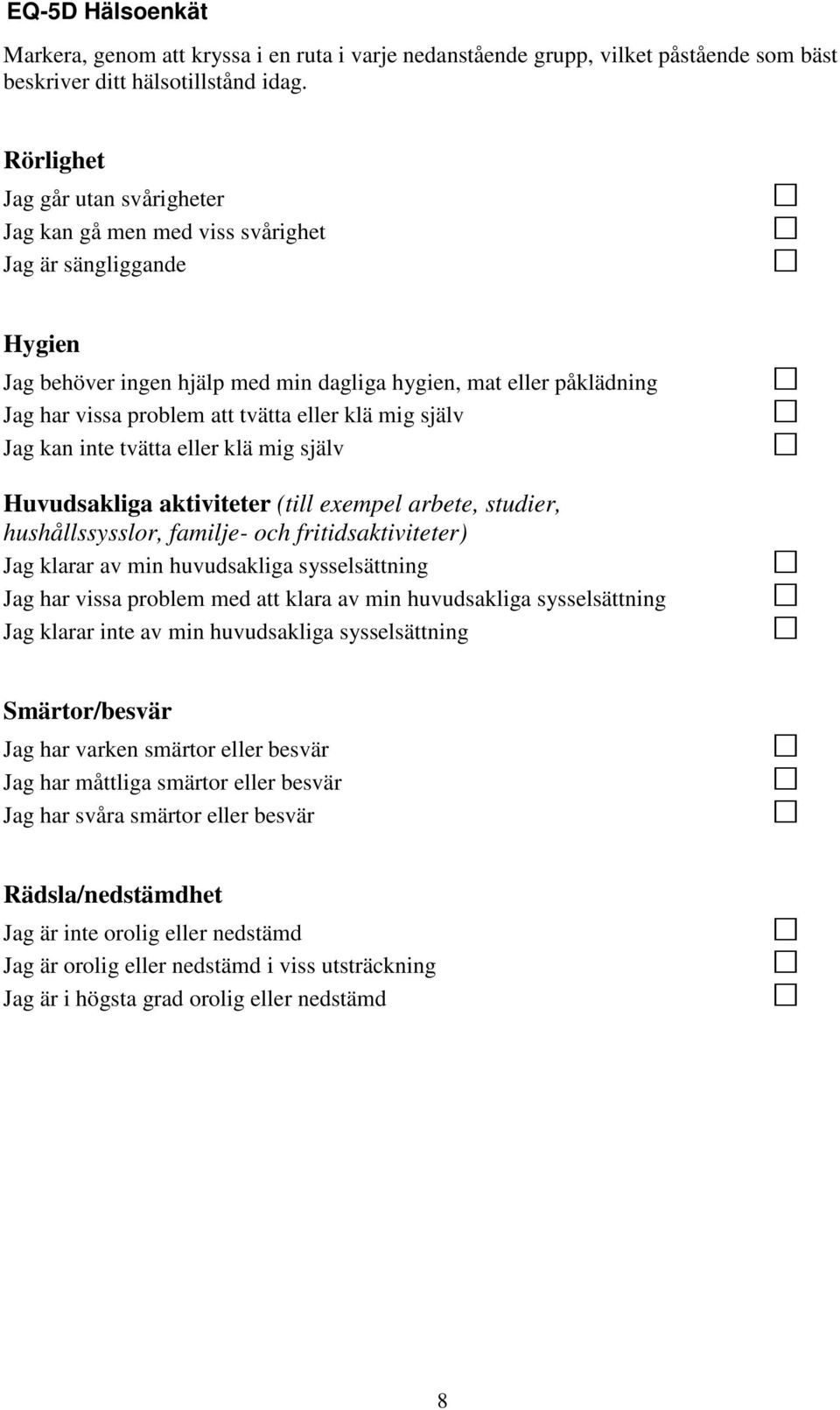 eller klä mig själv Jag kan inte tvätta eller klä mig själv Huvudsakliga aktiviteter (till exempel arbete, studier, hushållssysslor, familje- och fritidsaktiviteter) Jag klarar av min huvudsakliga
