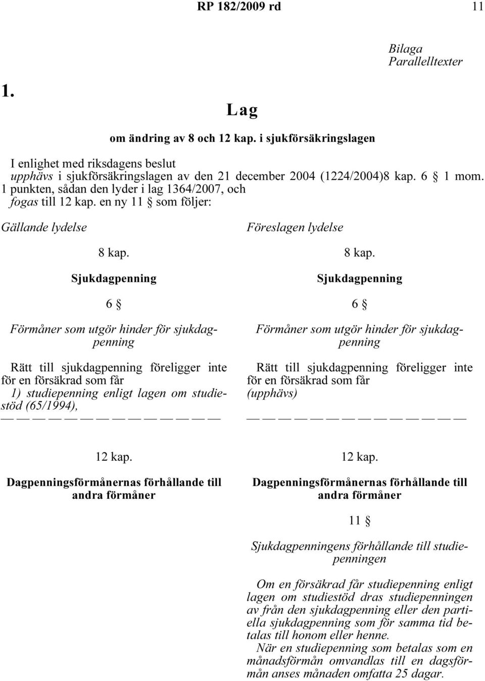 1 punkten, sådan den lyder i lag 1364/2007, och fogas till 12 kap. en ny 11 som följer: Gällande lydelse Föreslagen lydelse 8 kap.