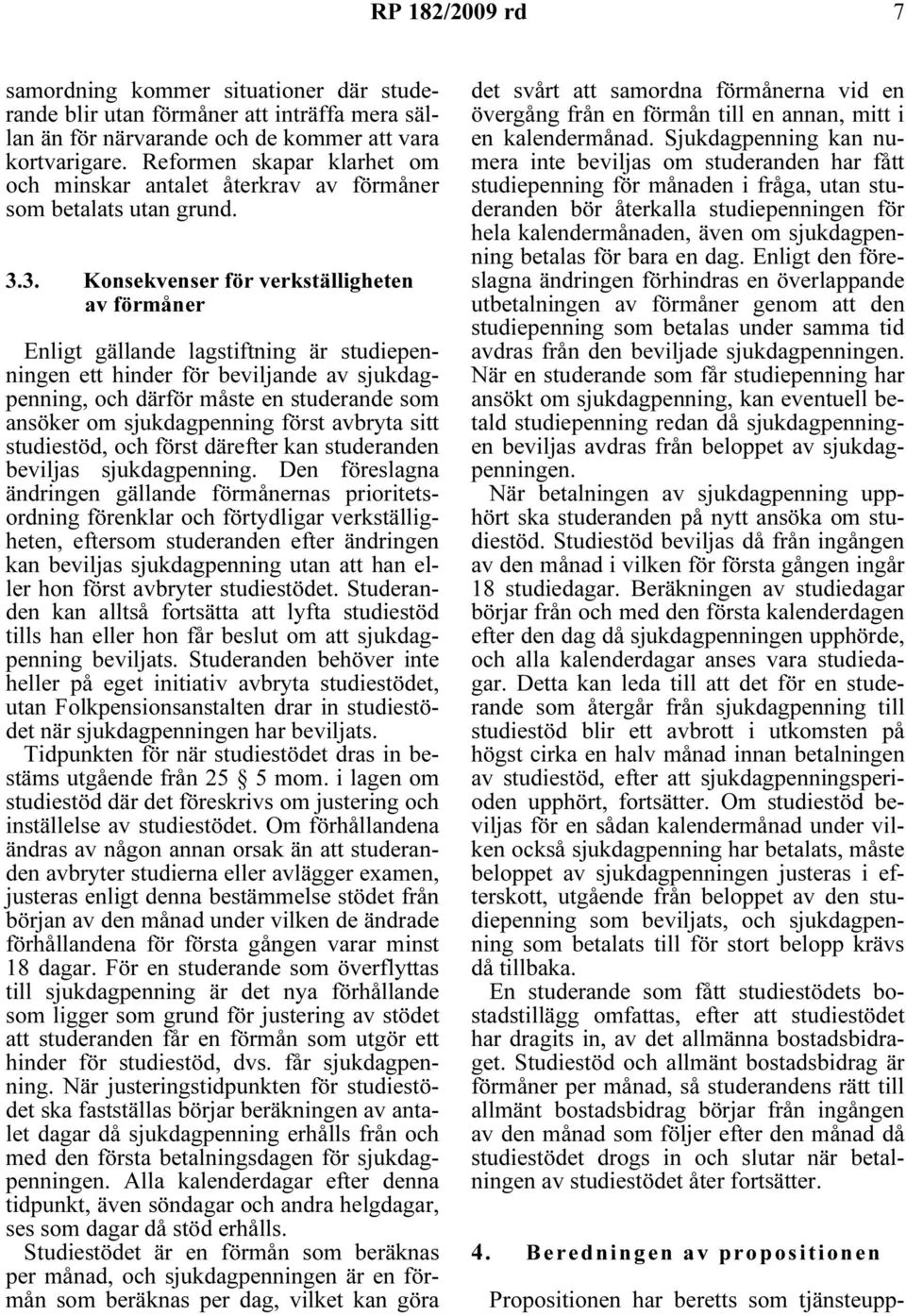 3. Konsekvenser för verkställigheten av förmåner Enligt gällande lagstiftning är studiepenningen ett hinder för beviljande av sjukdagpenning, och därför måste en studerande som ansöker om