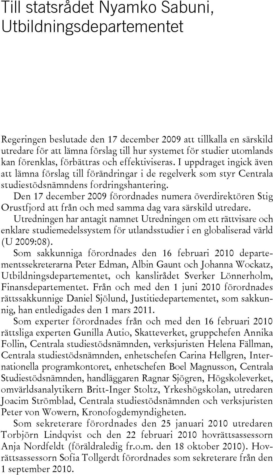 Den 17 december 2009 förordnades numera överdirektören Stig Orustfjord att från och med samma dag vara särskild utredare.