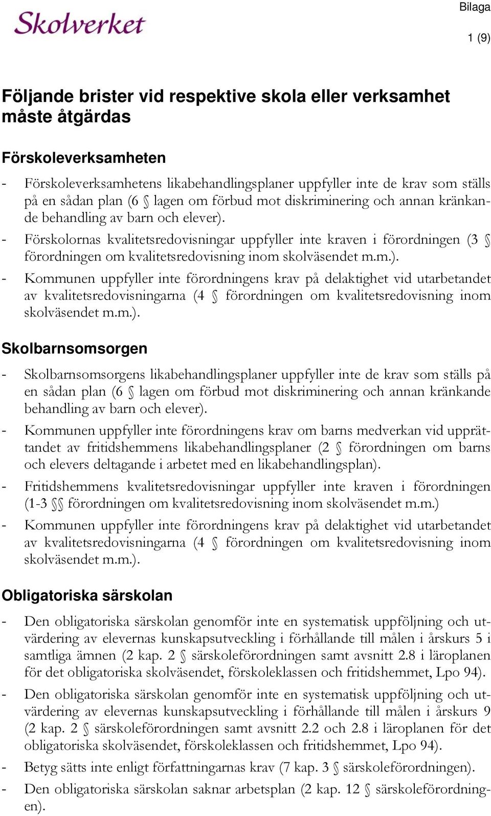 - Förskolornas kvalitetsredovisningar uppfyller inte kraven i förordningen (3 förordningen om kvalitetsredovisning inom skolväsendet m.m.).