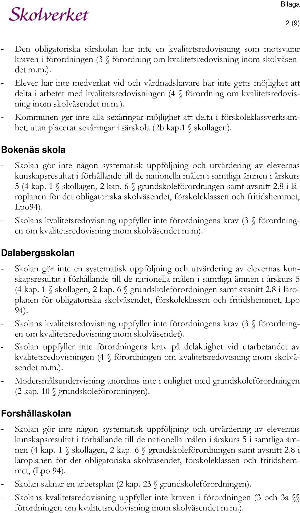 Bokenäs skola - Skolan gör inte någon systematisk uppföljning och utvärdering av elevernas kunskapsresultat i förhållande till de nationella målen i samtliga ämnen i årskurs 5 (4 kap.