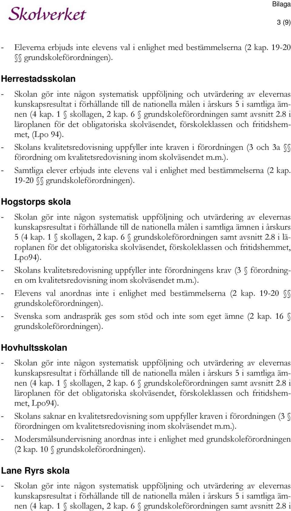 1 skollagen, 2 kap. 6 grundskoleförordningen samt avsnitt 2.8 i läroplanen för det obligatoriska skolväsendet, förskoleklassen och fritidshemmet, (Lpo 94).
