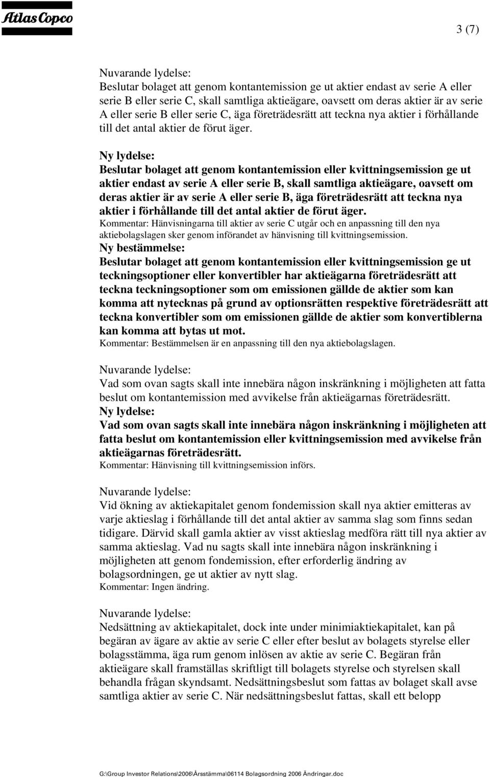 Beslutar bolaget att genom kontantemission eller kvittningsemission ge ut aktier endast av serie A eller serie B, skall samtliga aktieägare, oavsett om deras aktier är av serie A eller serie B, äga