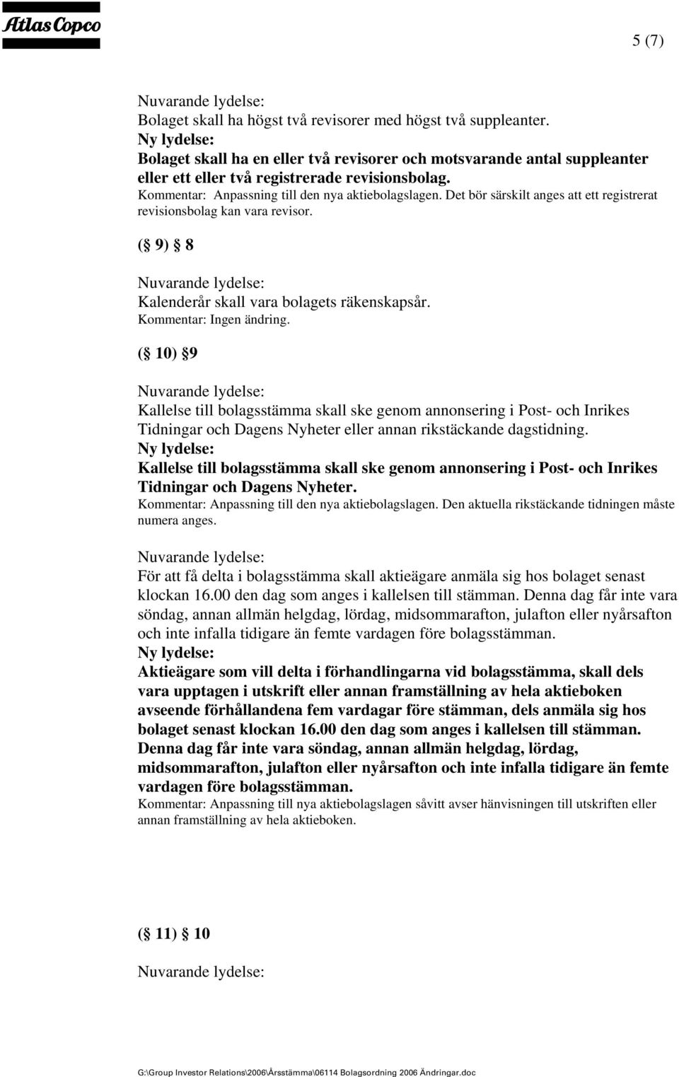 ( 10) 9 Kallelse till bolagsstämma skall ske genom annonsering i Post- och Inrikes Tidningar och Dagens Nyheter eller annan rikstäckande dagstidning.