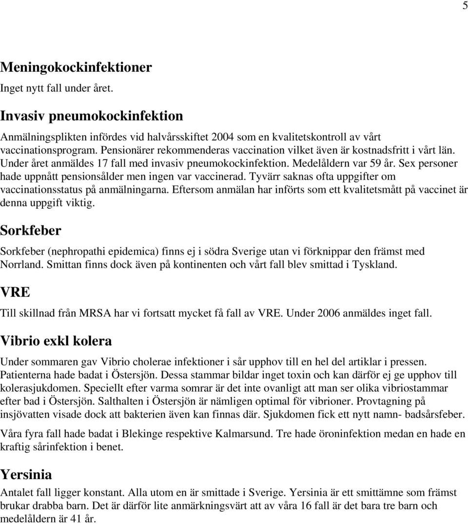 Sex personer hade uppnått pensionsålder men ingen var vaccinerad. Tyvärr saknas ofta uppgifter om vaccinationsstatus på anmälningarna.