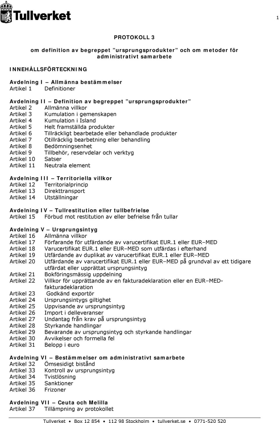 bearbetade eller behandlade produkter Artikel 7 Otillräcklig bearbetning eller behandling Artikel 8 Bedömningsenhet Artikel 9 Tillbehör, reservdelar och verktyg Artikel 10 Satser Artikel 11 Neutrala