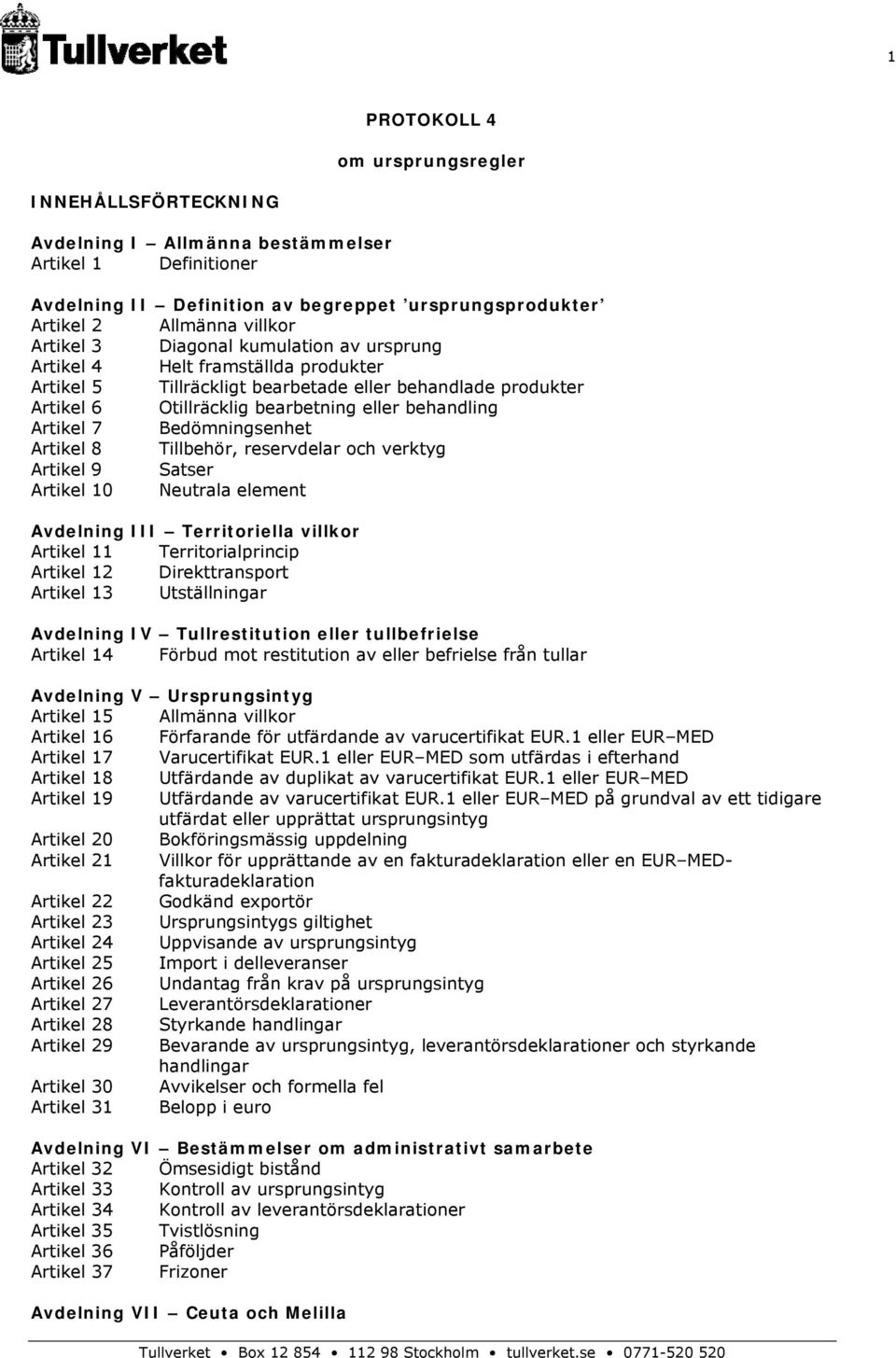7 Bedömningsenhet Artikel 8 Tillbehör, reservdelar och verktyg Artikel 9 Satser Artikel 10 Neutrala element Avdelning III Territoriella villkor Artikel 11 Territorialprincip Artikel 12
