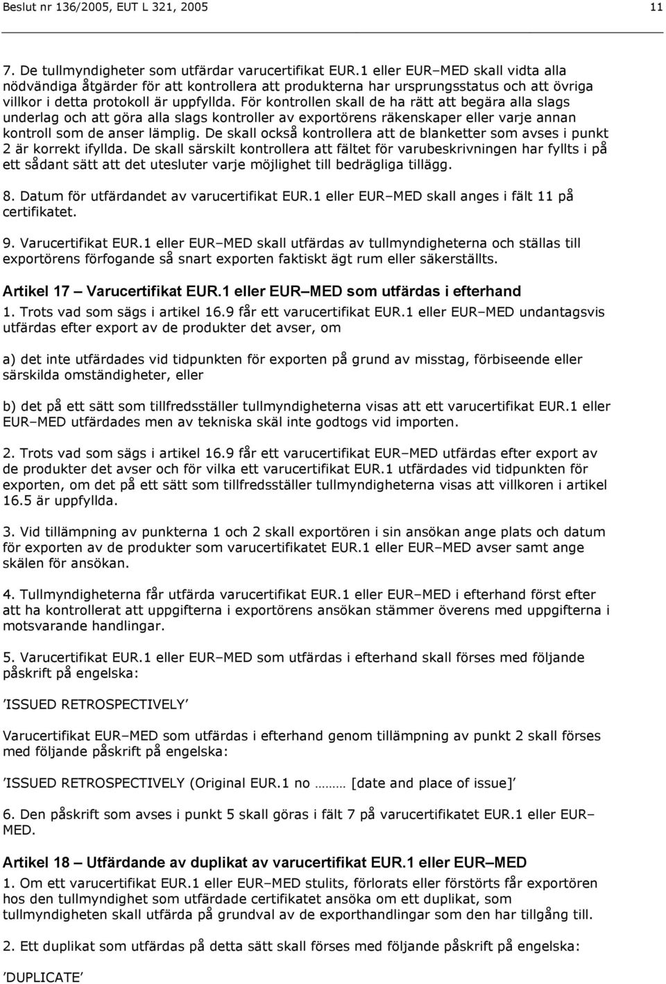 För kontrollen skall de ha rätt att begära alla slags underlag och att göra alla slags kontroller av exportörens räkenskaper eller varje annan kontroll som de anser lämplig.