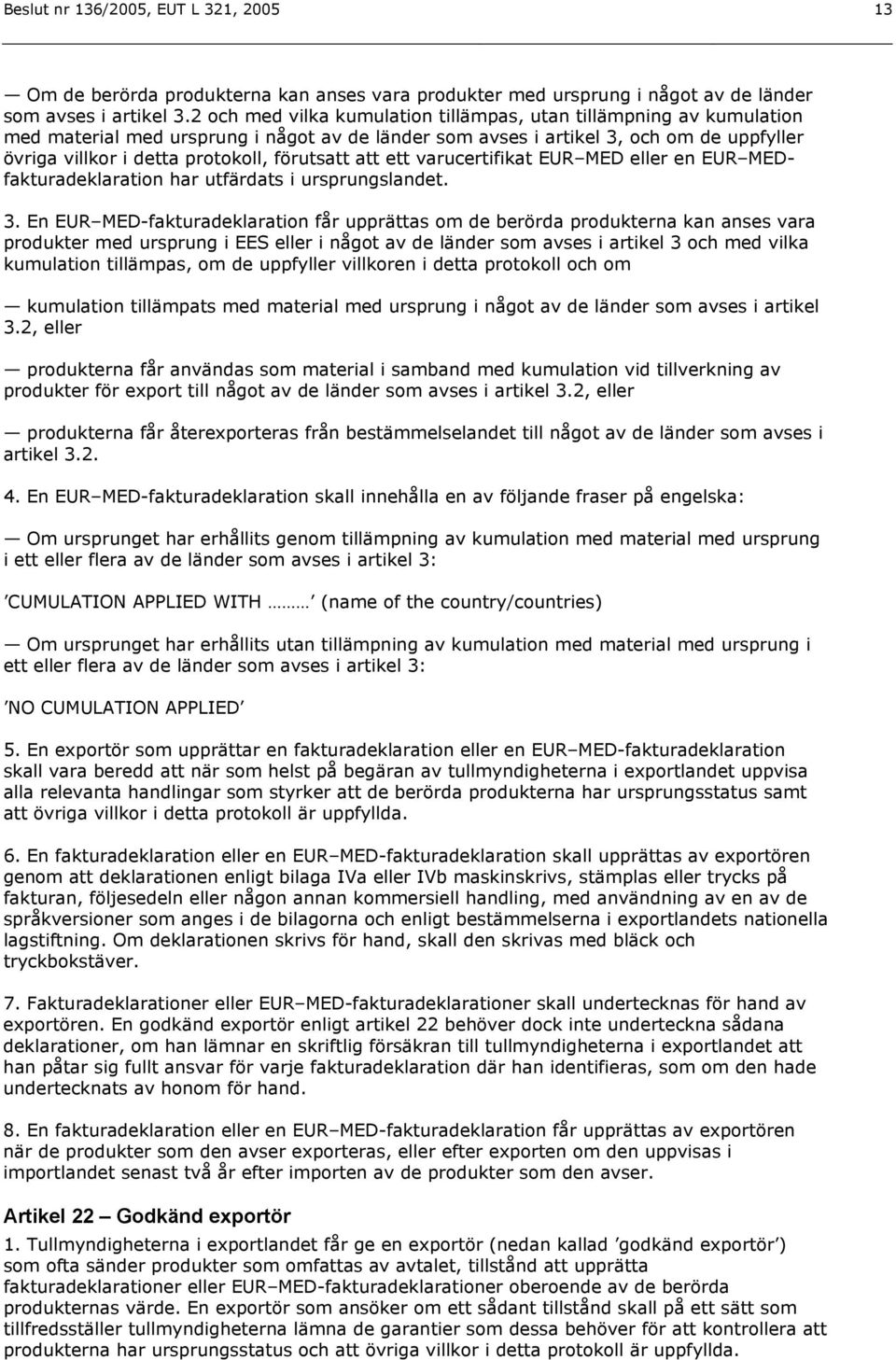 förutsatt att ett varucertifikat EUR MED eller en EUR MEDfakturadeklaration har utfärdats i ursprungslandet. 3.