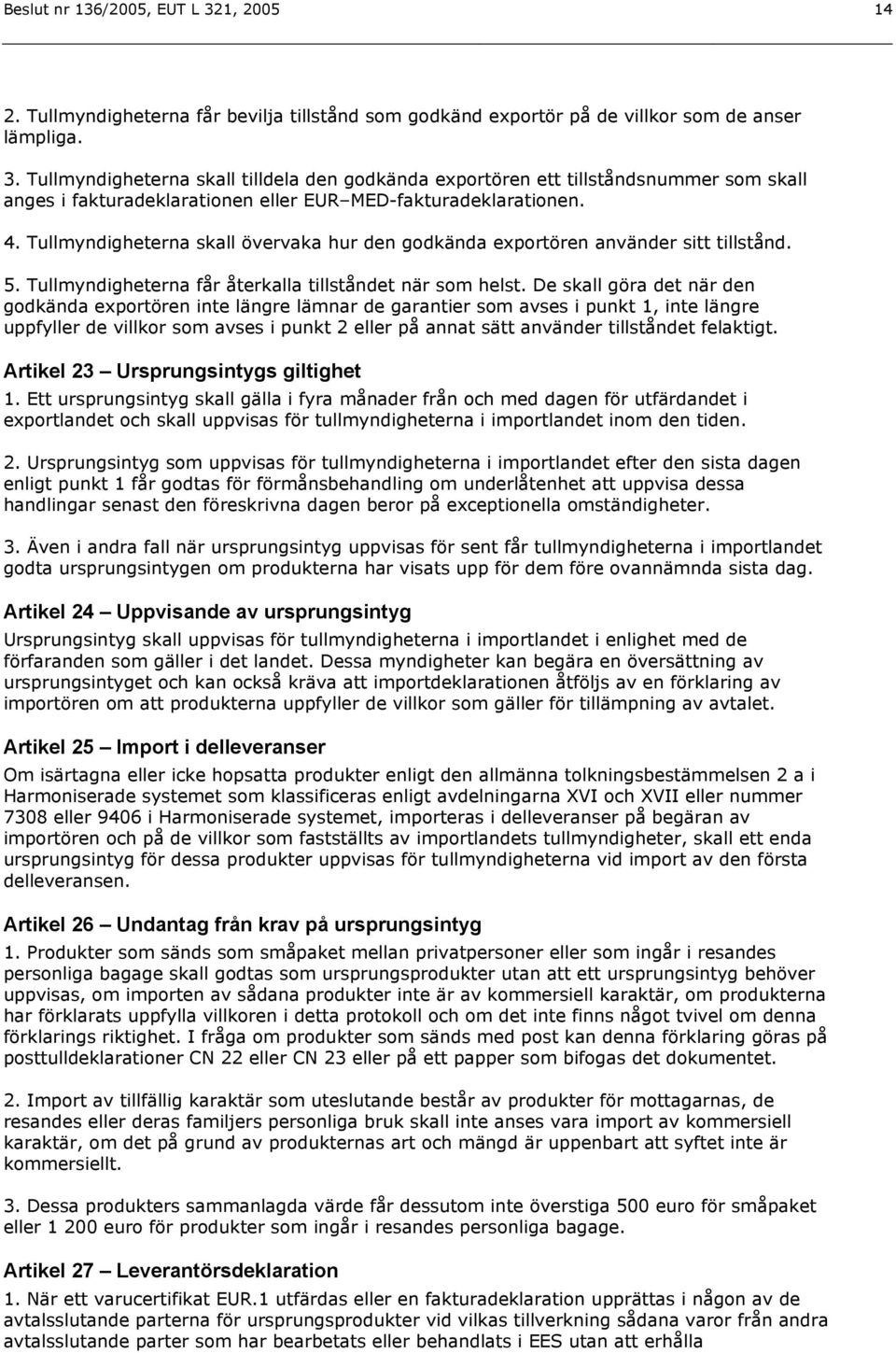 De skall göra det när den godkända exportören inte längre lämnar de garantier som avses i punkt 1, inte längre uppfyller de villkor som avses i punkt 2 eller på annat sätt använder tillståndet