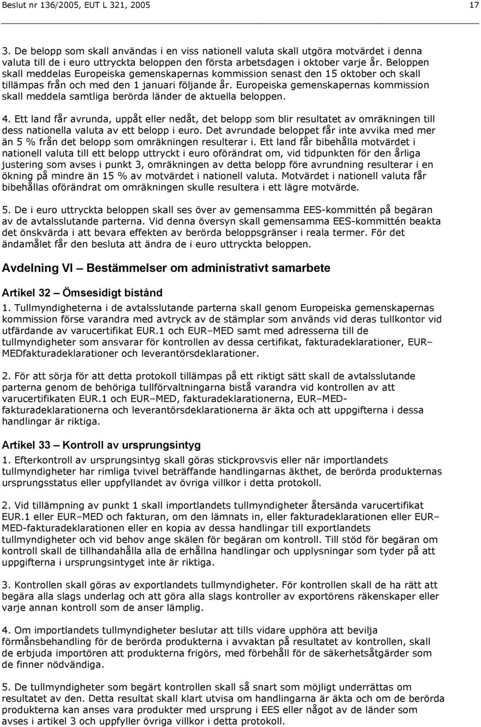 Beloppen skall meddelas Europeiska gemenskapernas kommission senast den 15 oktober och skall tillämpas från och med den 1 januari följande år.
