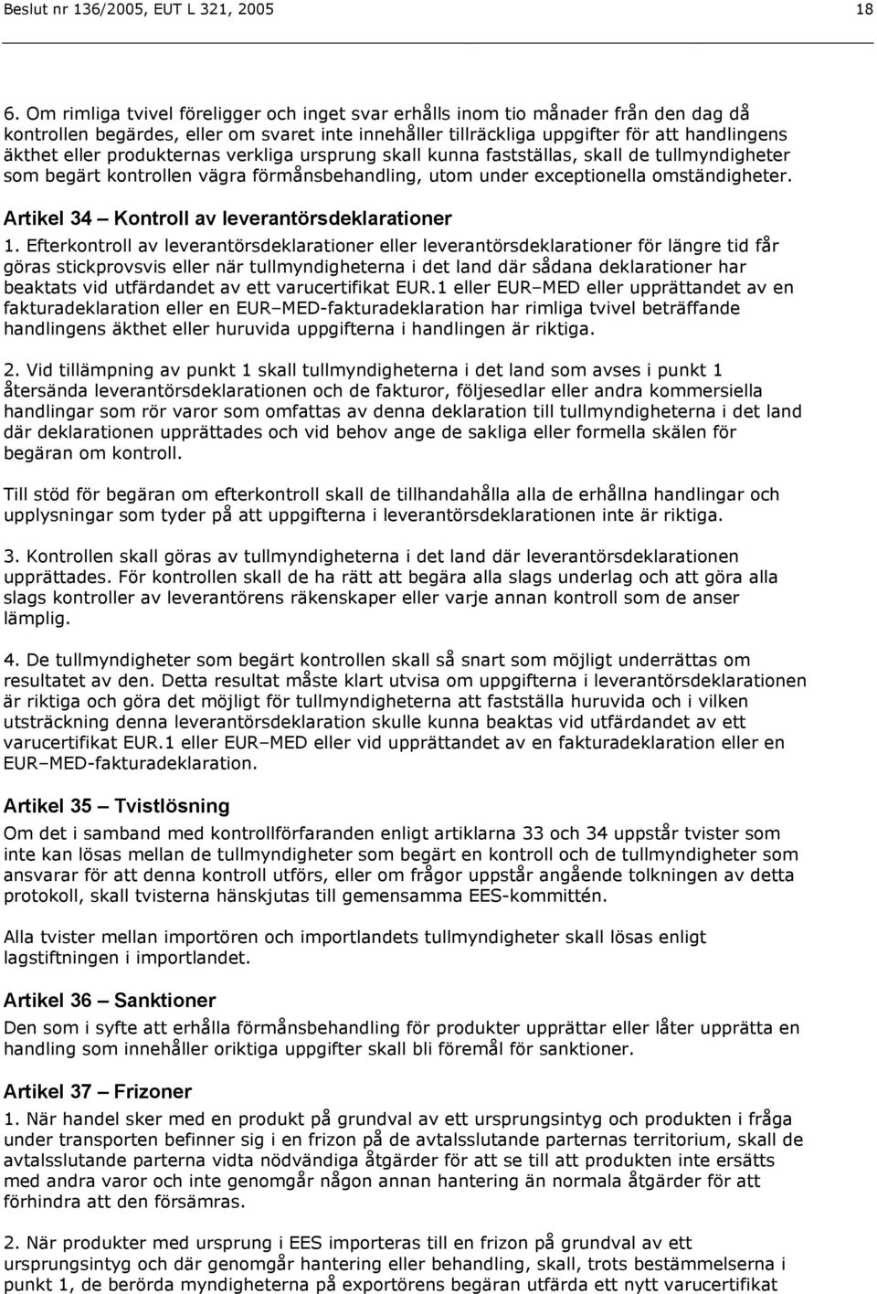 produkternas verkliga ursprung skall kunna fastställas, skall de tullmyndigheter som begärt kontrollen vägra förmånsbehandling, utom under exceptionella omständigheter.