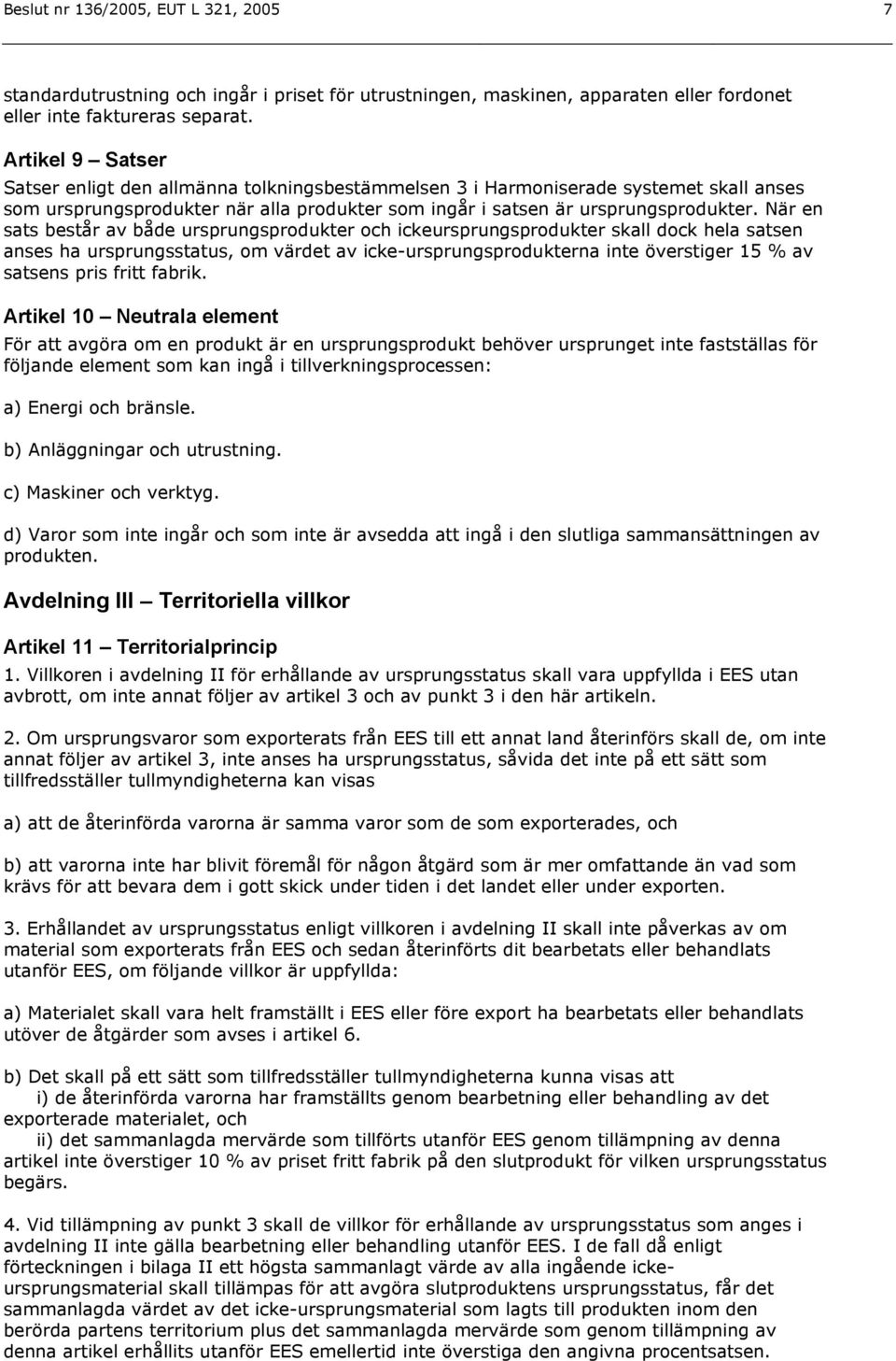 När en sats består av både ursprungsprodukter och ickeursprungsprodukter skall dock hela satsen anses ha ursprungsstatus, om värdet av icke-ursprungsprodukterna inte överstiger 15 % av satsens.
